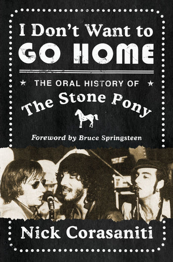 I Don't Want to Go Home The Oral History of the Stone Pony